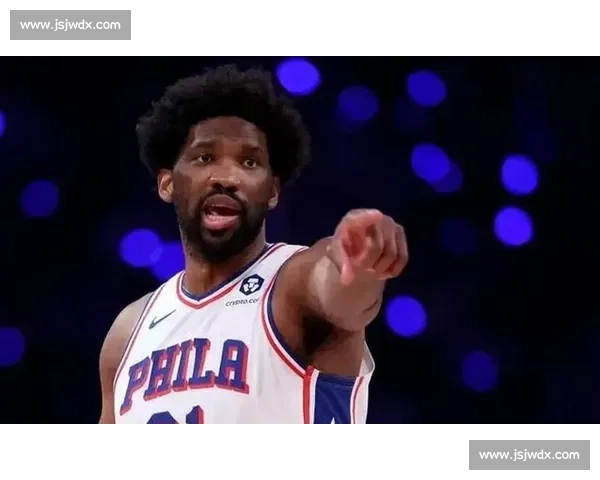 以恩比德为核心的NBA新时代统治力与冠军梦想崛起之路传奇征程